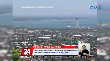 Mga foreign tourist na hindi pa bakunado, pinapayagang makapasok sa Cebu | 24 Oras