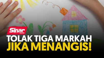 Tolak tiga markah jika menangis!