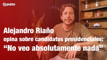 Alejandro Riaño opina sobre candidatos presidenciales: "No veo absolutamente nada" | Pulzo