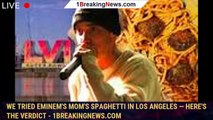 We Tried Eminem's Mom's Spaghetti In Los Angeles — Here's The Verdict - 1breakingnews.com