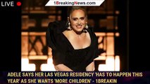 Adele Says Her Las Vegas Residency 'Has to Happen This Year' as She Wants 'More Children' - 1breakin