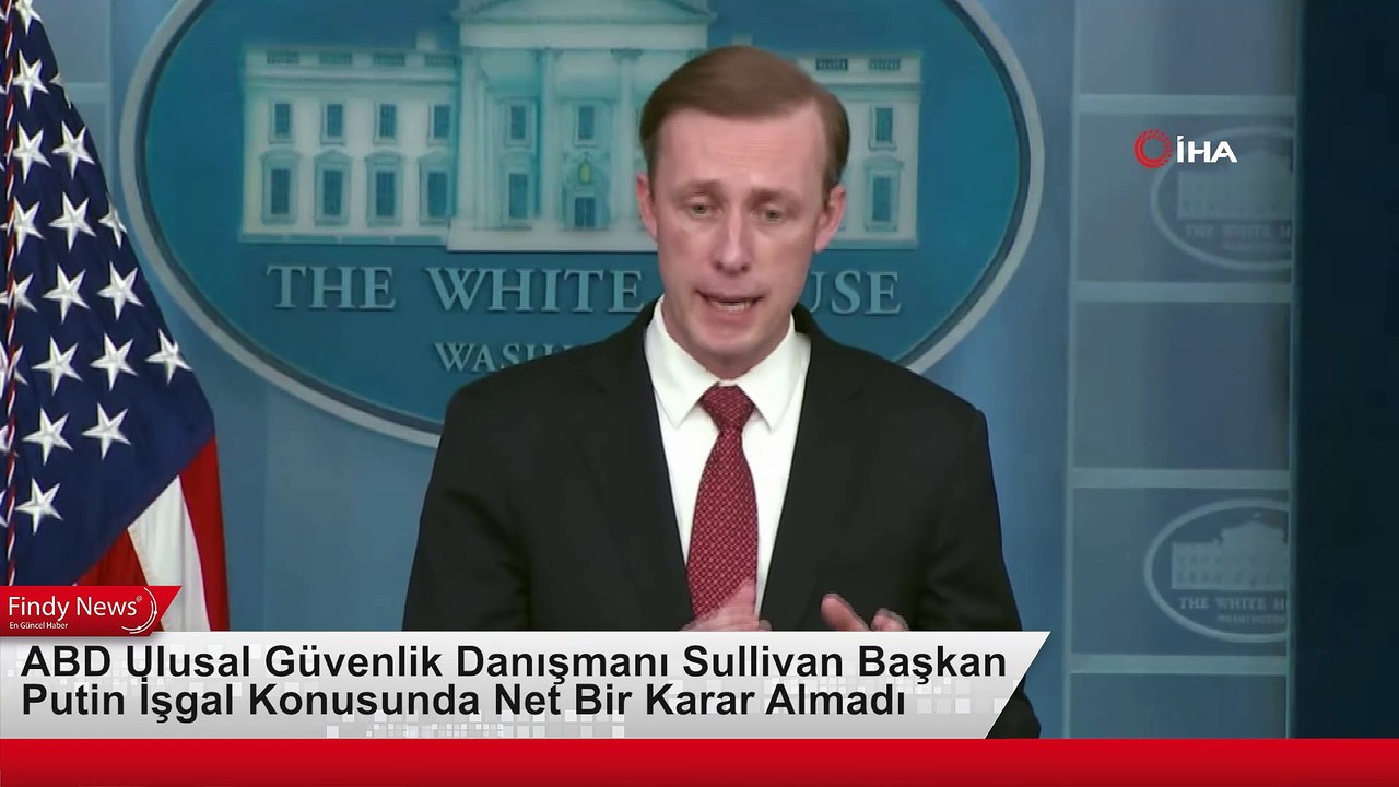 ABD Ulusal Güvenlik Danışmanı Sullivan Başkan Putin İşgal Konusunda Net Bir Karar Almadı