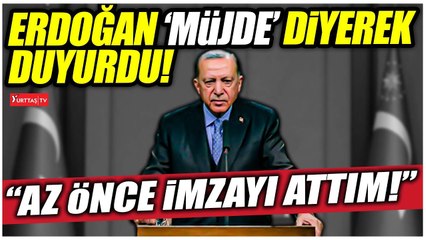 Erdoğan "Müjde" diyerek duyurdu! "Az önce imzayı attım"