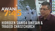 Tumpuan AWANI 7.45: Hidrogen Sianida dikesan & tragedi Christchurch