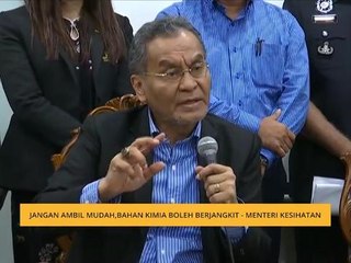 Jangan ambil mudah, bahan kimia boleh berjangkit - Menteri Kesihatan