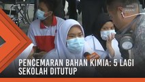 Pencemaran bahan kimia: 5 lagi sekolah ditutup hari ini