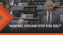 Kerajaan tutup atau jual MAS? Ini penjelasan Tun Mahathir
