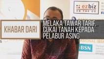 Khabar Dari Melaka: Melaka tawar potongan tarif, cukai tanah kepada pelabur asing