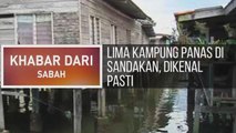 Khabar Dari Sabah: Lima kampung panas di Sandakan, dikenal pasti