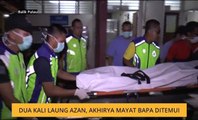 Dua kali laung azan, akhirnya mayat bapa ditemui