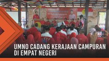 UMNO cadang kerajaan campuran di empat negeri