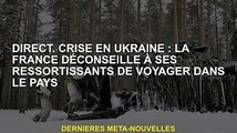 direct. Crise ukrainienne : la France déconseille à ses ressortissants de se rendre dans le pays