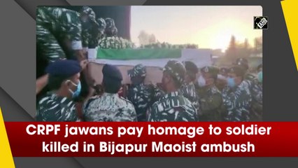 CRPF jawans pay homage to soldier killed in Bijapur Maoist ambush