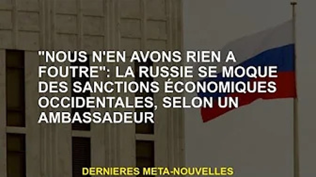 "Nous nous en fichons": l'ambassadeur dit que la Russie ne se soucie pas des sanctions économiques o