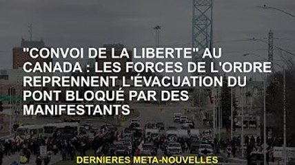 « Convoi de la liberté » du Canada : la police reprend l'évacuation du pont bloqué par les manifesta