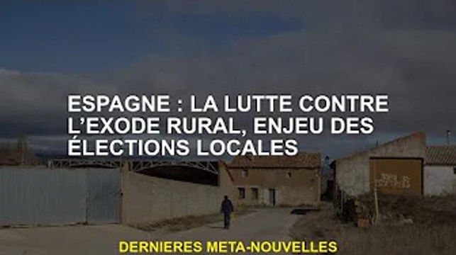 Espagne : la lutte contre l'exode rural, un enjeu des élections locales