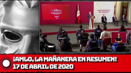 ¡AMLO, La Mañanera en Resumen! - 17 de abril de 2020
