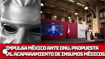 ¡Impulsa México ante ONU propuesta vs. acaparamiento de Insumos Médicos!