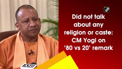 Did not talk about any religion or caste: Yogi on ‘80% vs 20%’ remark