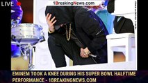 Eminem took a knee during his Super Bowl halftime performance - 1breakingnews.com