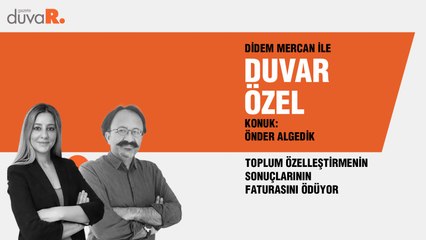 Duvar Özel... Önder Algedik: Toplum özelleştirmenin sonuçlarının faturasını ödüyor