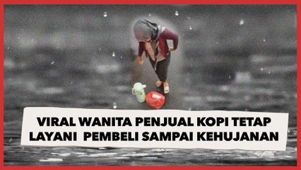 Hujan Deras Mengguyur, Viral Wanita Penjual Kopi Tetap Semangat Berjualan meski Basah Kuyub