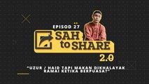 [EPISOD PENUH] Sah to Share 2.0 - Uzur / Haid Tapi Makan Dikhalayak Ramai Ketika Berpuasa