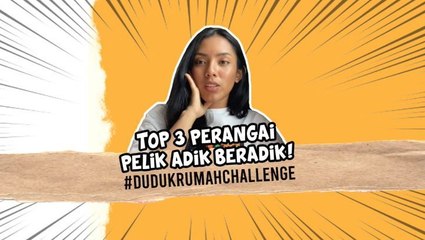 #DudukRumahChallenge : TOP 3 3 perangai pelik adik-beradika