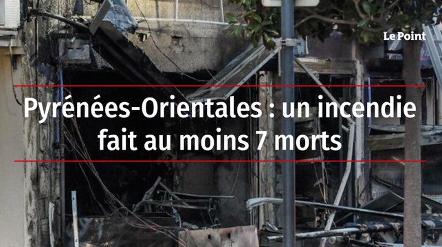 Pyrénées-Orientales : un incendie fait au moins 7 morts