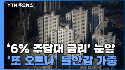 '6% 주담대 금리' 눈앞...또 오르나 '불안감 가중' / YTN