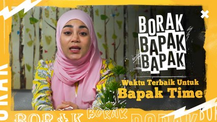 Borak Bapak Bapak - Waktu terbaik untuk bapak time