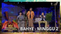 BAHYE - MINGGU 2 | MAHARAJA LAWAK MEGA 2021