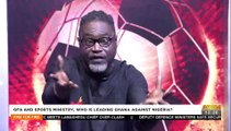GFA and Sports Ministry, Who is leading Ghana against Nigeria?- Fire 4 Fire on Adom TV (14-2-22)