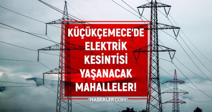 Küçükçekmece elektrik kesintisi! 15-16 Şubat Küçükçekmece'de elektrik ne zaman gelecek? Küçükçekmece'de elektrik kesintisi yaşanacak mahalleler!