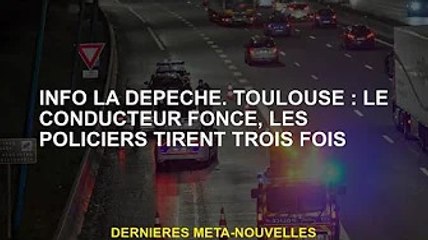 Infos Radpêche. Toulouse : Un chauffeur s'élance, la police tire trois fois