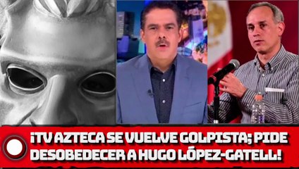 TVAZTECA SE VUELVE GOLPISTA; PIDE DESOBEDECER A LÓPEZ-GATELL!