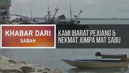 Khabar Dari Sabah: Kami ibarat pejuang & Nekmat jumpa Mat Sabu