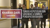 Khabar Dari Sarawak: Tunggu keputusan DUN Sarawak & sumber pendapatan baharu