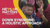 Health Matters with Dishen Kumar (EP11): Down Syndrome - A Holistic Approach