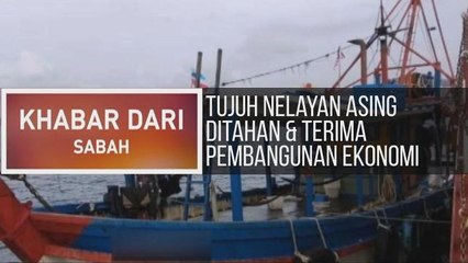 Khabar Dari Sabah: Tujuh nelayan asing ditahan, terima pembangunan ekonomi & kerjasama UMS dan Huawei