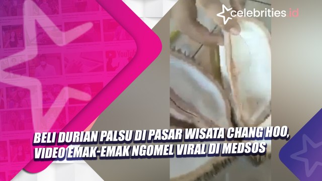 Beli Durian Palsu di Pasar Wisata Chang Hoo, Video Emak-Emak Ngomel Viral di Medsos
