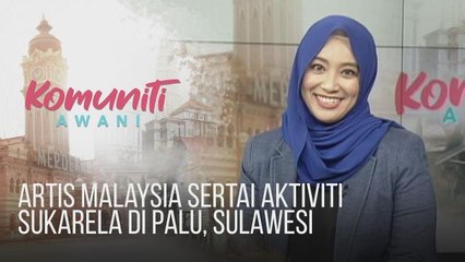 #KomunitiAWANI: Artis Malaysia sertai aktiviti sukarela di Palu, Sulawesi