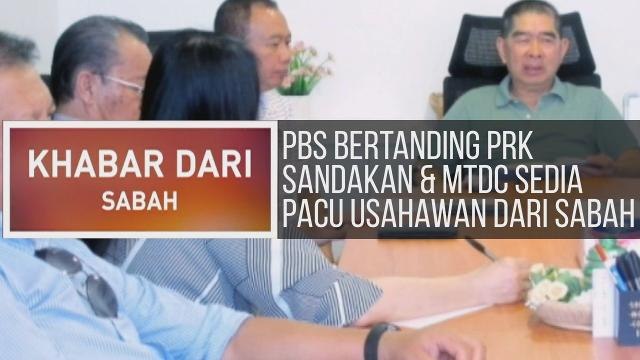 Khabar Dari Sabah: PBS bertanding PRK Sandakan & MTDC sedia pacu usahawan dari Sabah