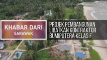 Khabar Dari Sarawak: Projek pembangunan libatkan kontraktor Bumiputera kelas F