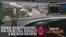 AWANI Sarawak [19/04/2019] - Sarawak bukan pengkhianat, Biar cerewet asal berkualiti & Miri masih berjerebu