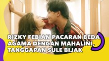 Rizky Febian Pacaran Beda Agama dengan Mahalini, Tanggapan Sule Bijak