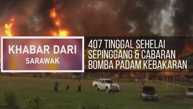 Khabar Dari Sarawak: 407 tinggal sehelai sepinggang & cabaran bomba padam kebakaran