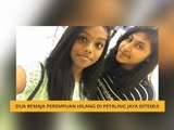 Dua remaja perempuan hilang di Petaling Jaya ditemui