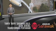 AWANI Sarawak [14/04/2019] - Tanya 'bapa' Sarawak dulu, Elak jerebu & Transformasi pertanian Sarawak