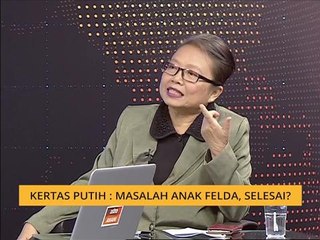 Menjelang Setahun Malaysia Baharu: Kertas Putih - Masalah anak Felda, selesai?